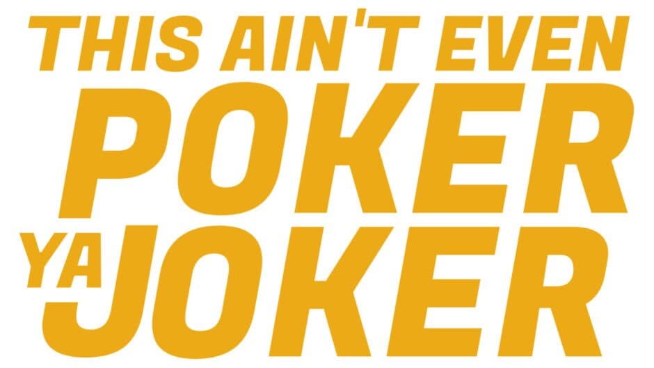 This Ain’t Even Poker, Ya Joker