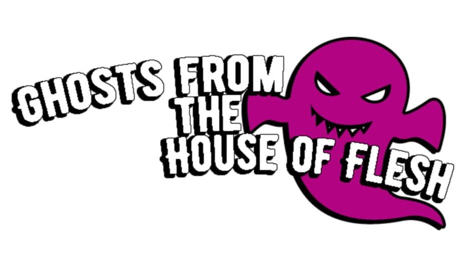 Ghosts from the House of Flesh