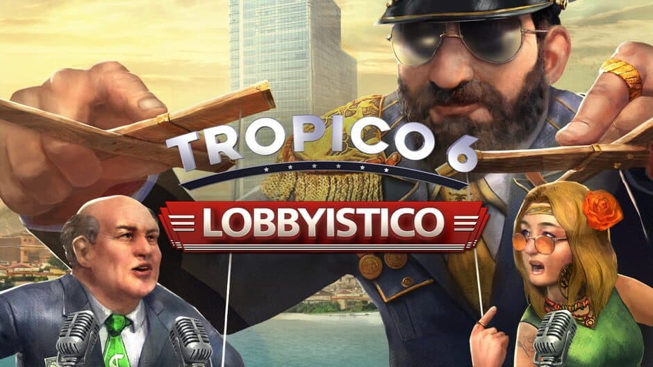 Tropico 6 - Lobbyistico
