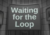 Waiting for the Loop
