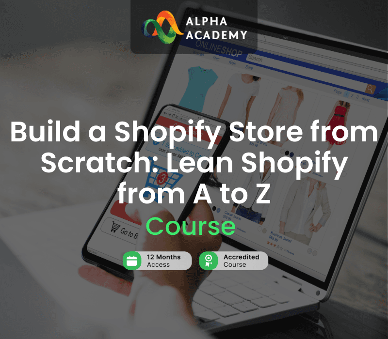 Build a Shopify Store from Scratch: Lean Shopify from A to Z Alpha Academy
