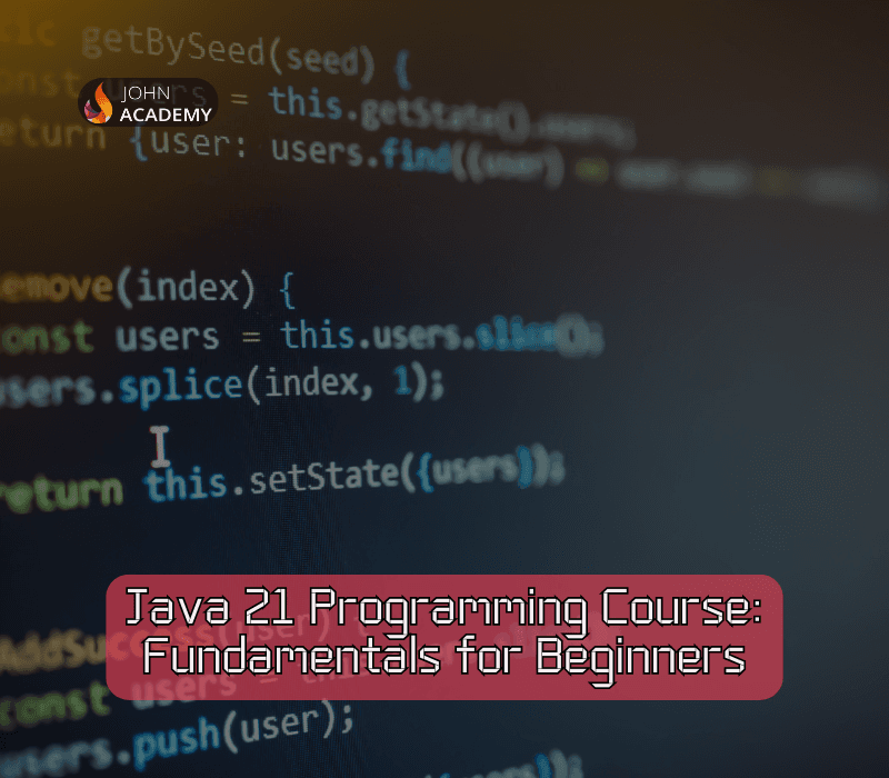 Java 21 Programming Course: Comprehensive Fundamentals for Beginners John Academy